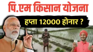 PM किसान सन्मान निधी: केंद्र सरकार हप्ता १२ हजार करणार ?